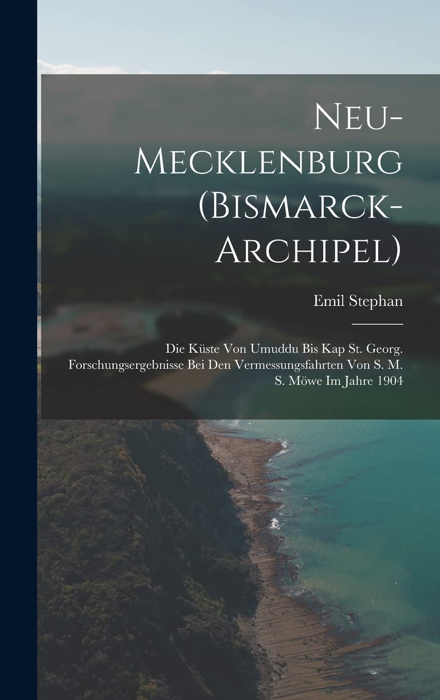 Neu-Mecklenburg (Bismarck-Archipel): Die Küste Von Umuddu Bis Kap St. Georg. Forschungsergebnisse Bei Den Vermessungsfahrten Von S. M. S. Möwe Im Jahre 1904 Foreign Languages ​​& Dictionaries