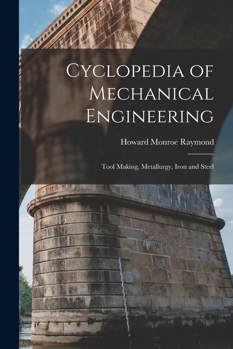 Cyclopedia of Mechanical Engineering: Tool Making, Metallurgy, Iron and Steel Business & Technology