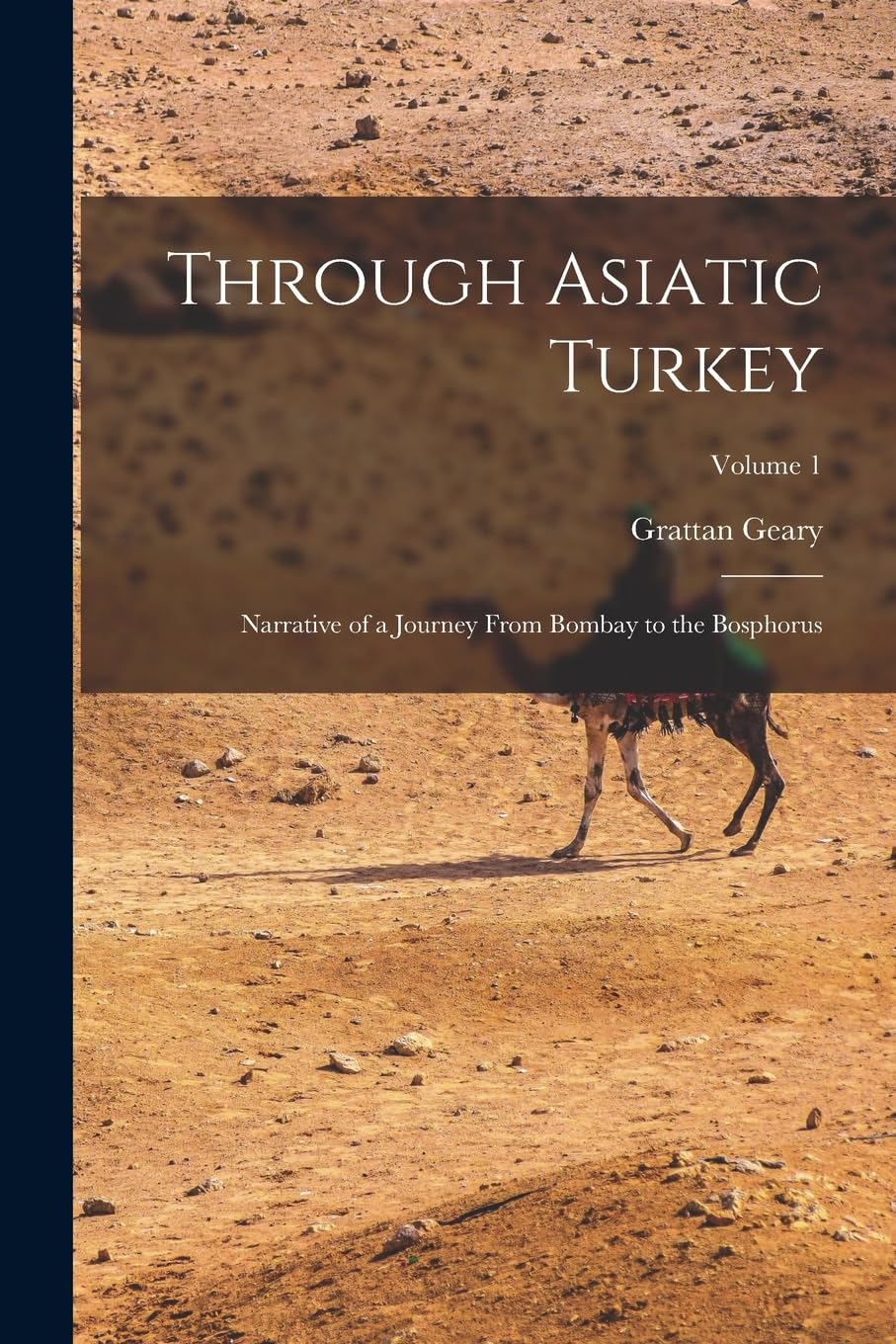 Through Asiatic Turkey: Narrative of a Journey From Bombay to the Bosphorus; Volume 1 Contemporary literature