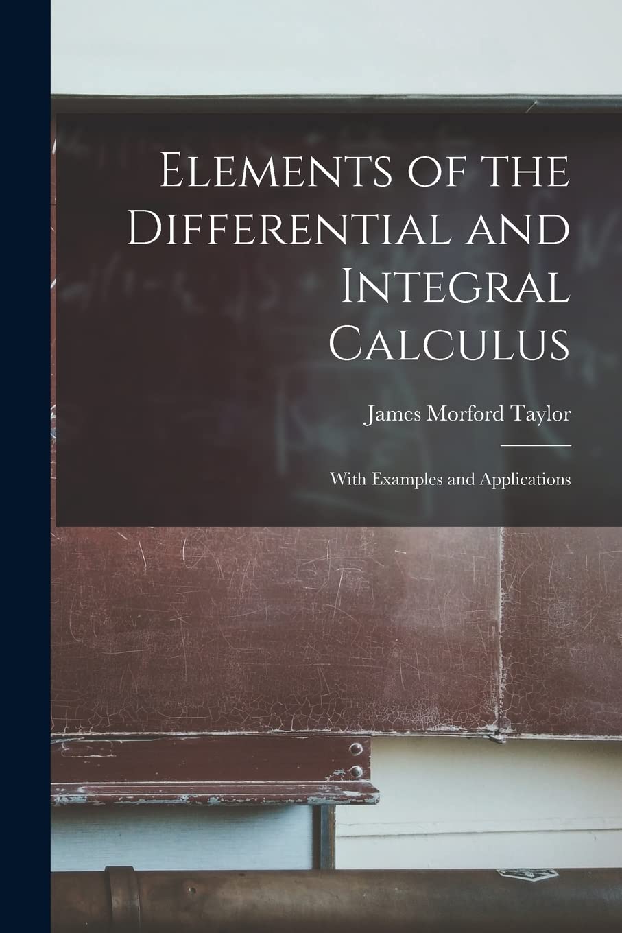 Elements of the Differential and Integral Calculus: With Examples and Applications Mathematics