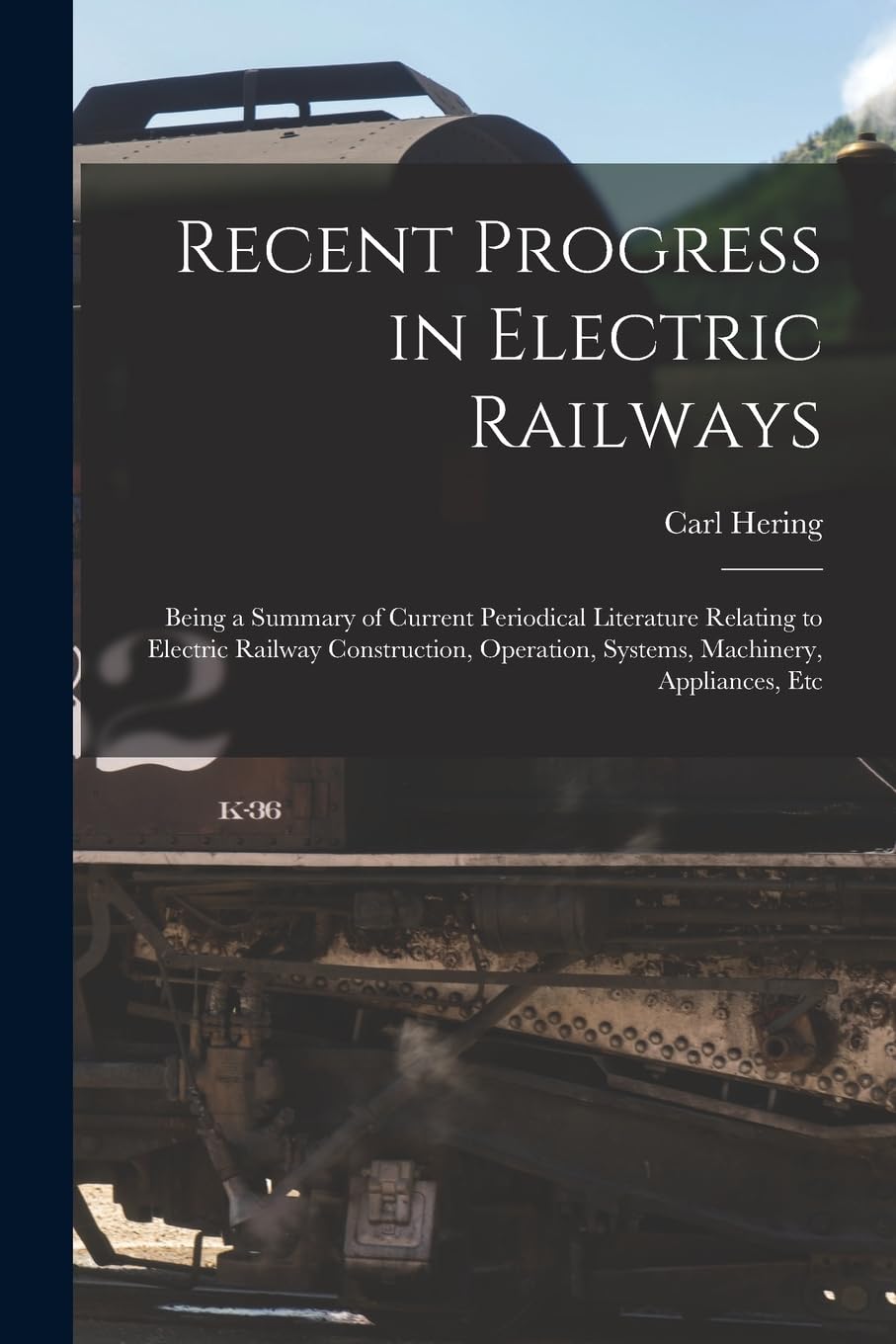 Recent Progress in Electric Railways: Being a Summary of Current Periodical Literature Relating to Electric Railway Construction, Operation, Systems, Machinery, Appliances, Etc Business & Technology
