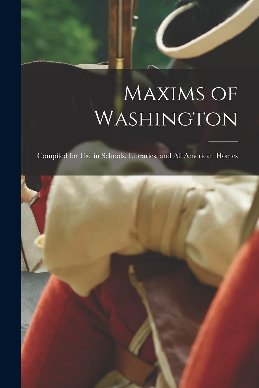Maxims of Washington: Compiled for Use in Schools, Libraries, and All American Homes Memories