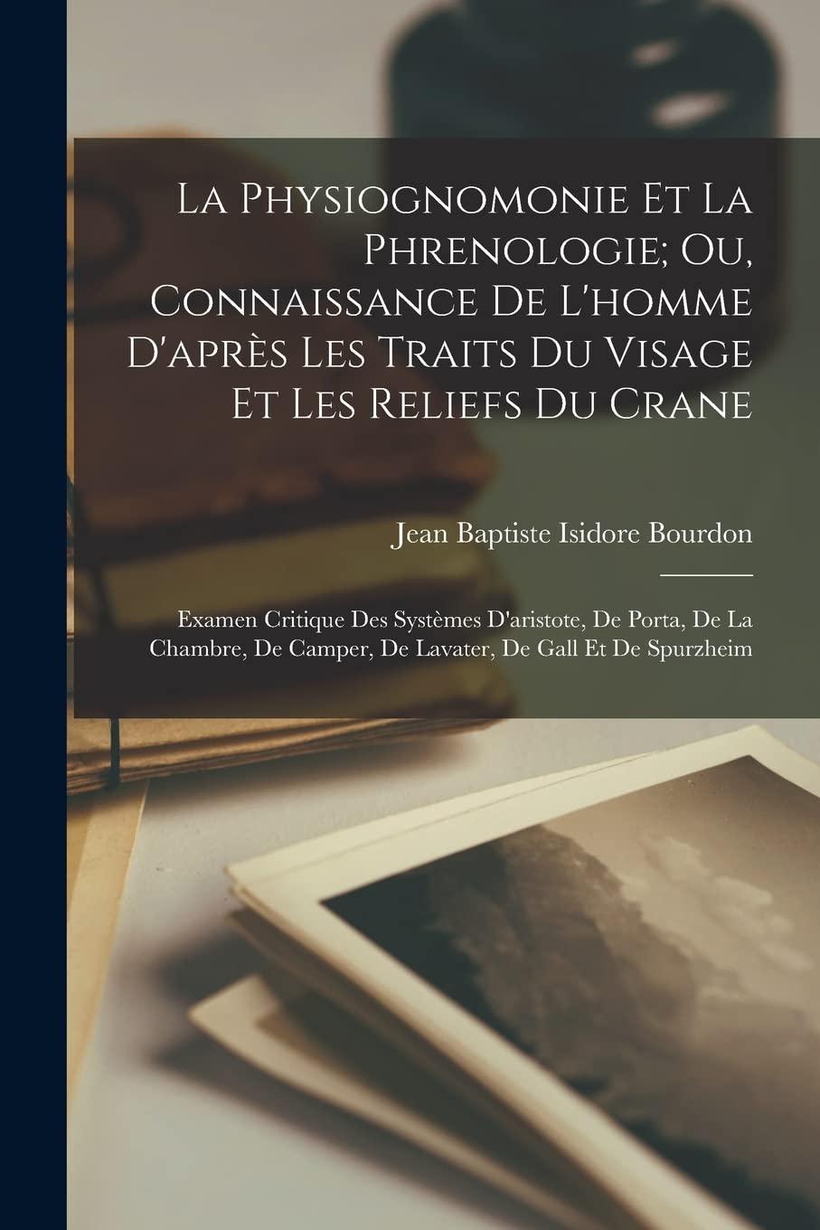 La Physiognomonie Et La Phrenologie; Ou, Connaissance De L'homme D'après Les Traits Du Visage Et Les Reliefs Du Crane: Examen Critique Des Systèmes ... Camper, De Lavater, De Gall Et De Spurzheim Contemporary literature Books