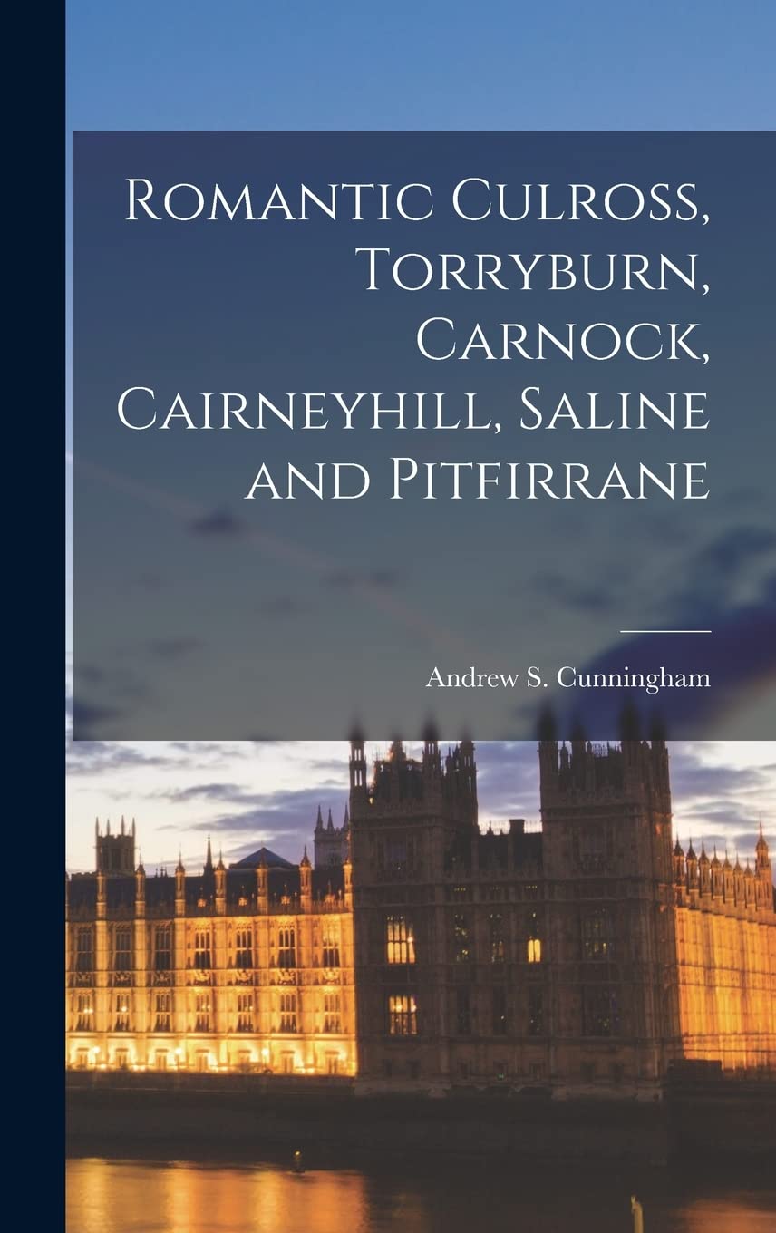 Romantic Culross, Torryburn, Carnock, Cairneyhill, Saline and Pitfirrane Memories