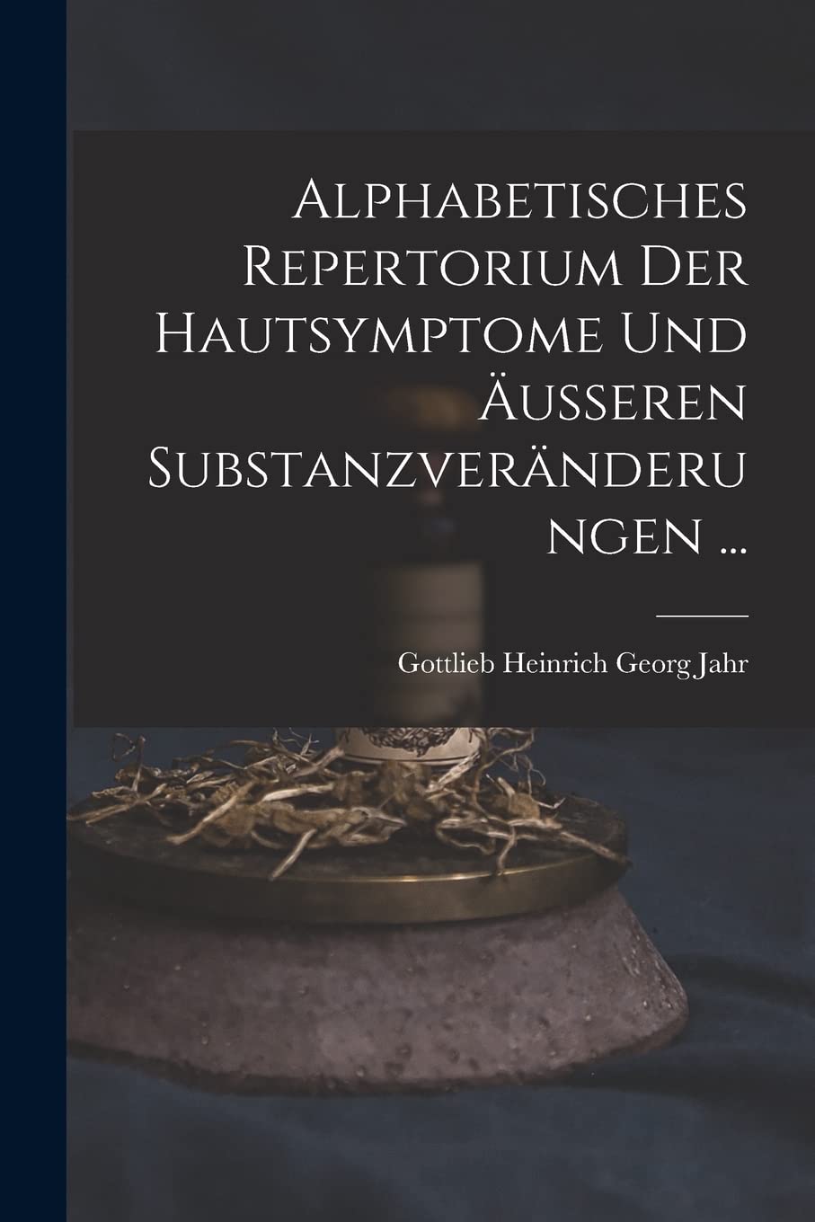 Alphabetisches Repertorium Der Hautsymptome Und Äusseren Substanzveränderungen ... Medicine