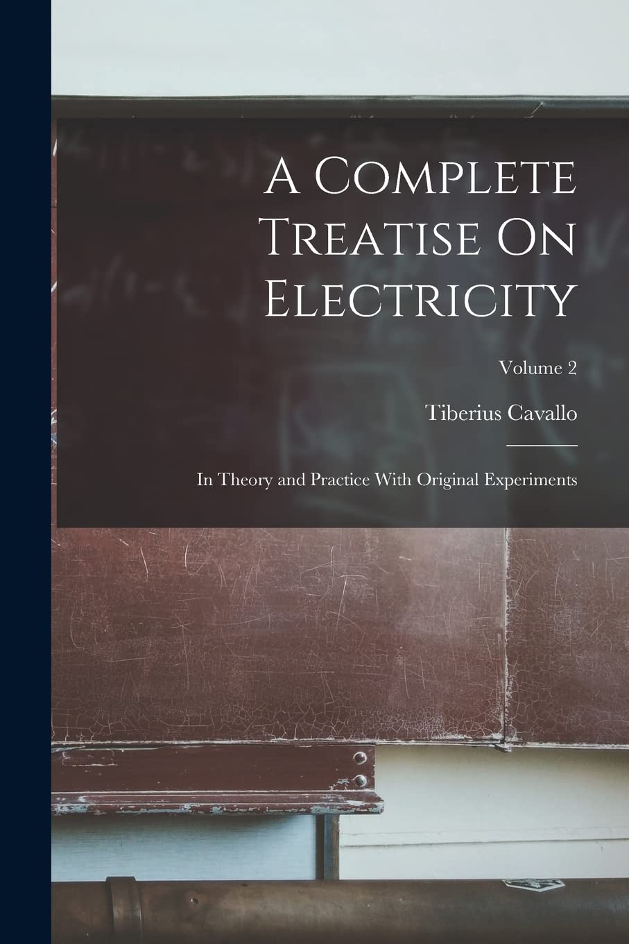 A Complete Treatise On Electricity: In Theory and Practice With Original Experiments; Volume 2 Natural Sciences