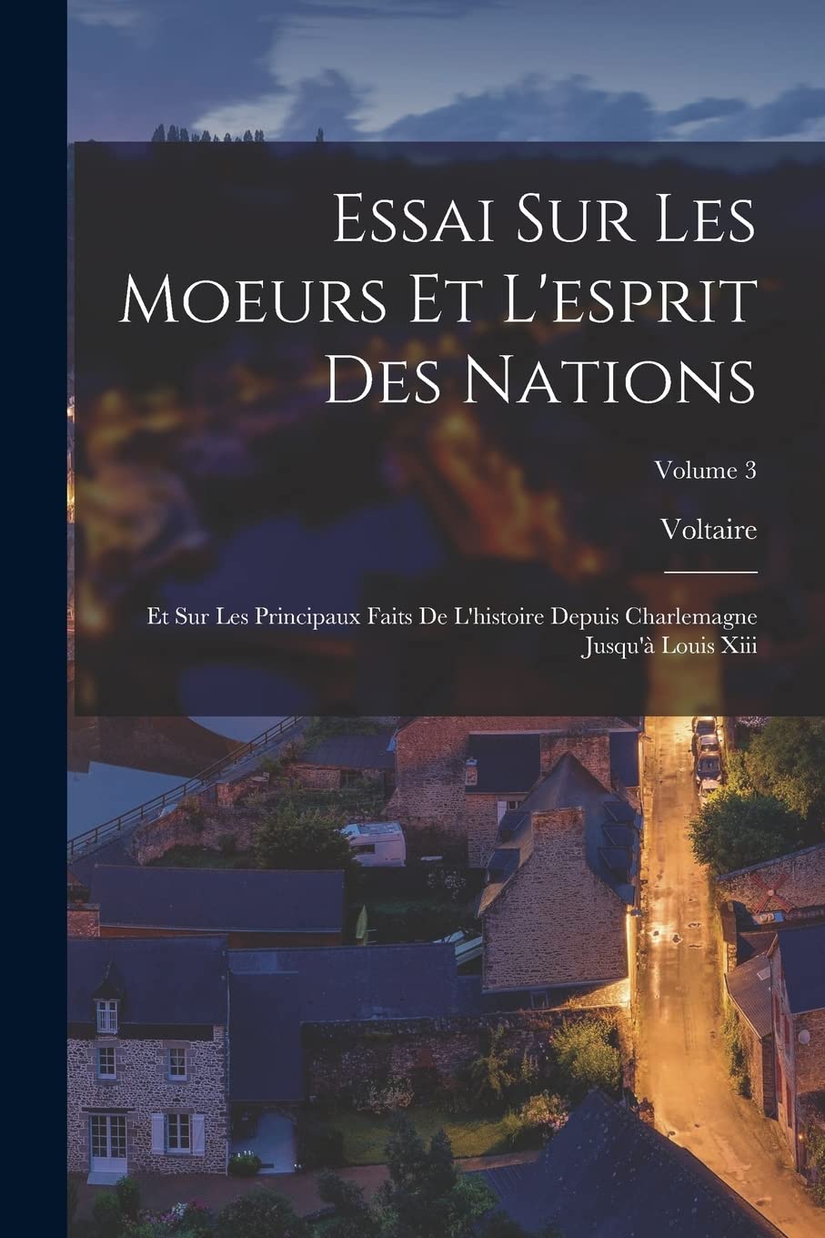 Essai Sur Les Moeurs Et L'esprit Des Nations: Et Sur Les Principaux Faits De L'histoire Depuis Charlemagne Jusqu'à Louis Xiii; Volume 3 book