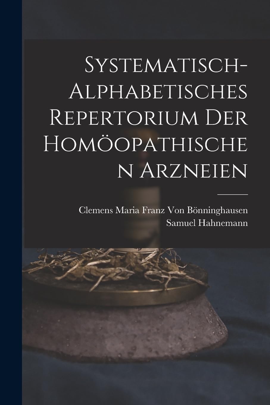 Systematisch-Alphabetisches Repertorium Der Homöopathischen Arzneien Medicine