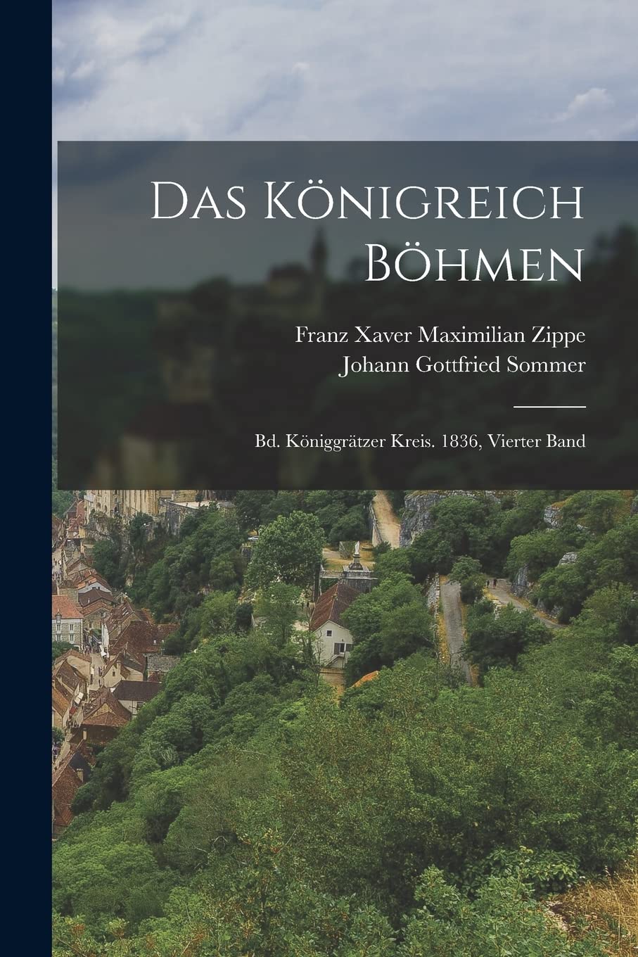 Das Königreich Böhmen: Bd. Königgrätzer Kreis. 1836, Vierter Band Business, Finance & Career