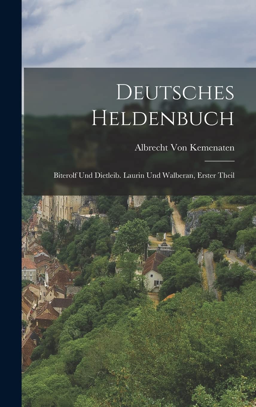 Deutsches Heldenbuch: Biterolf Und Dietleib. Laurin Und Walberan, Erster theil Politics & History