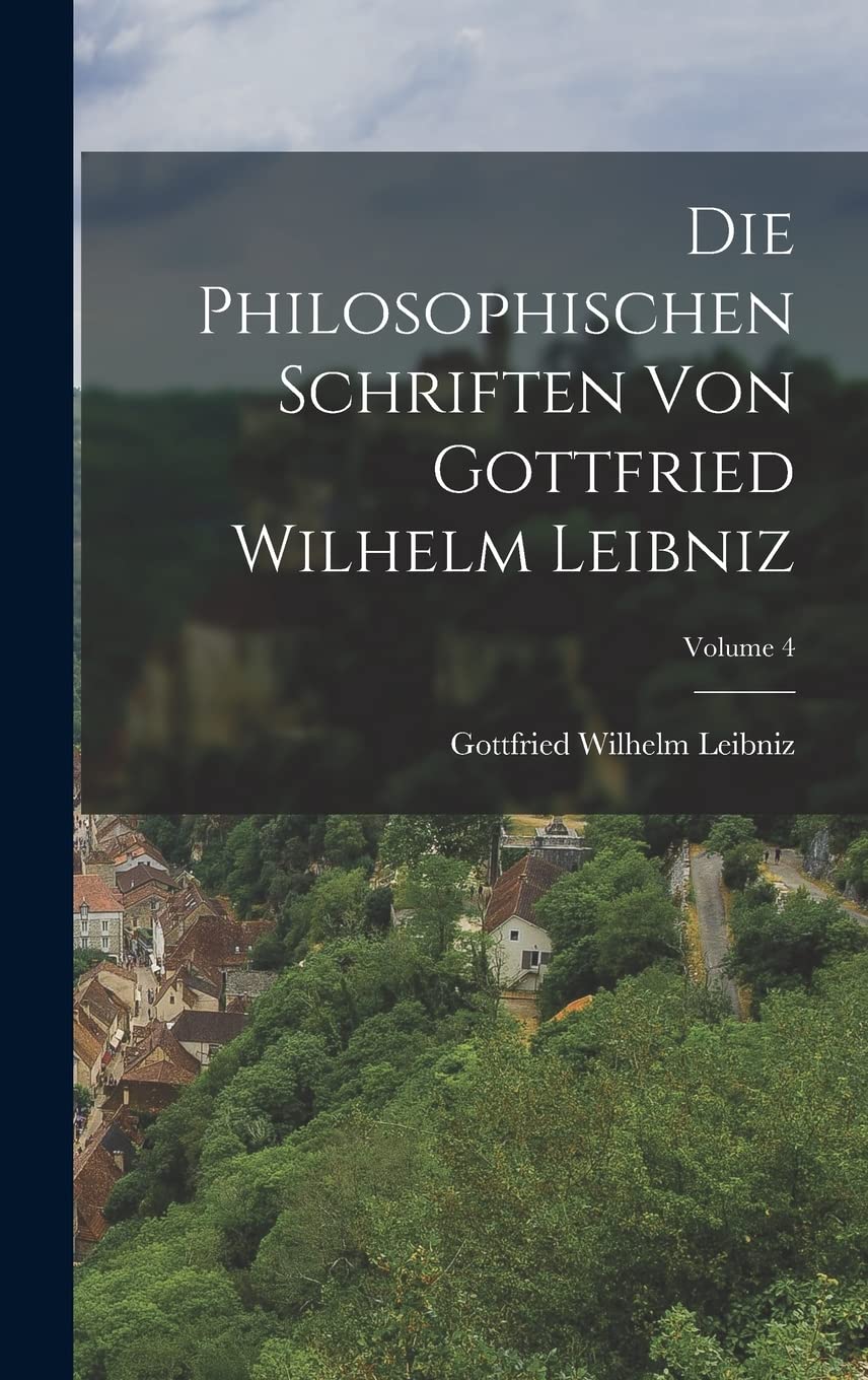 Die Philosophischen Schriften Von Gottfried Wilhelm Leibniz; Volume 4 Mathematics