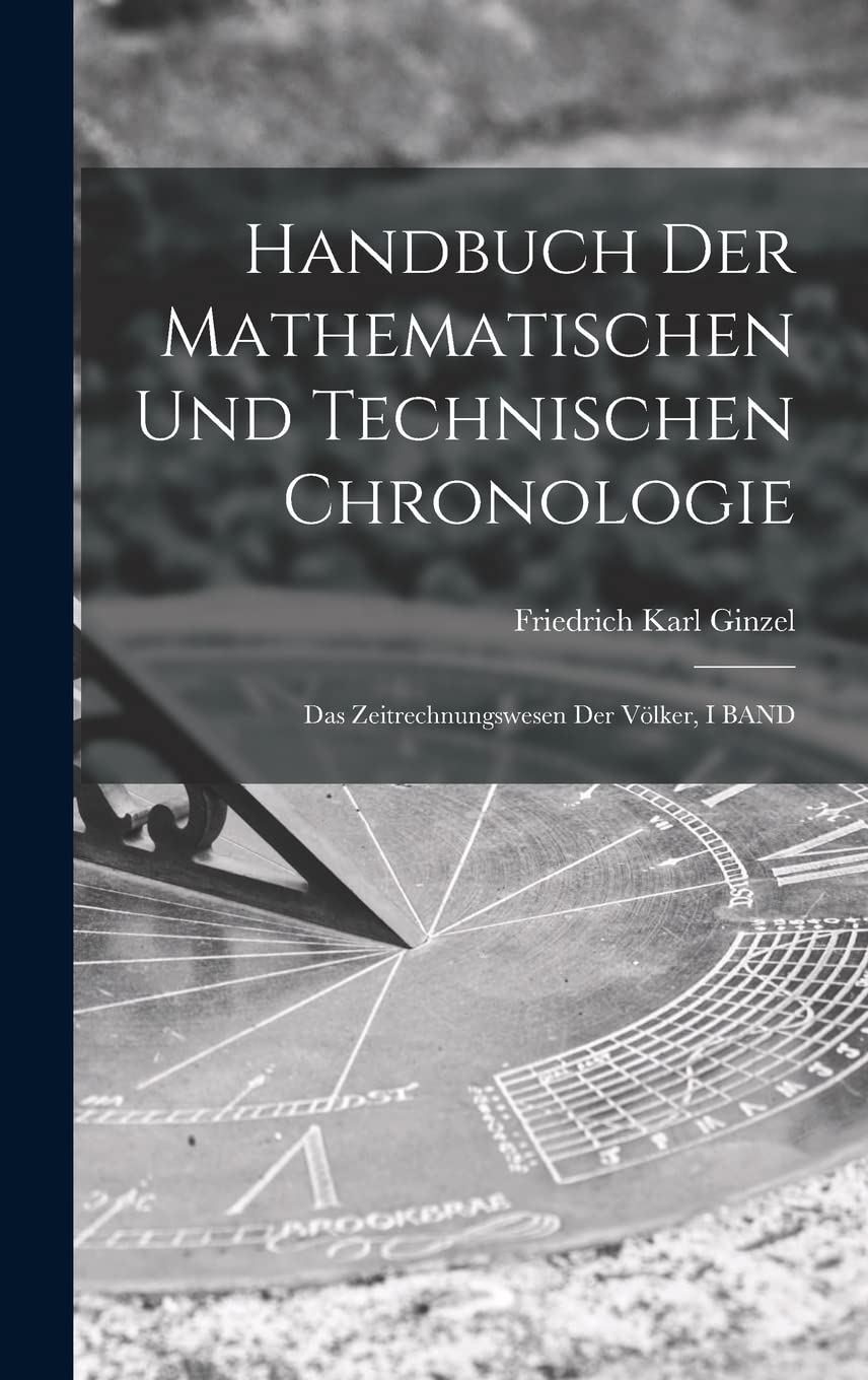 Handbuch Der Mathematischen Und Technischen Chronologie: Das Zeitrechnungswesen Der Völker, I BAND Foreign Languages ​​& Dictionaries
