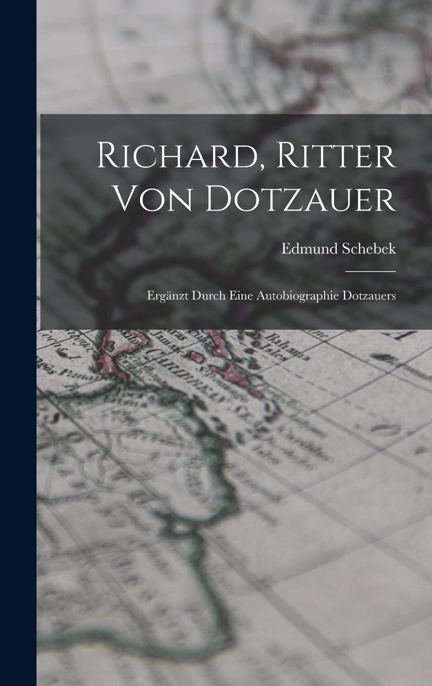 Richard, Ritter Von Dotzauer: Ergänzt Durch Eine Autobiographie Dotzauers Politics & History
