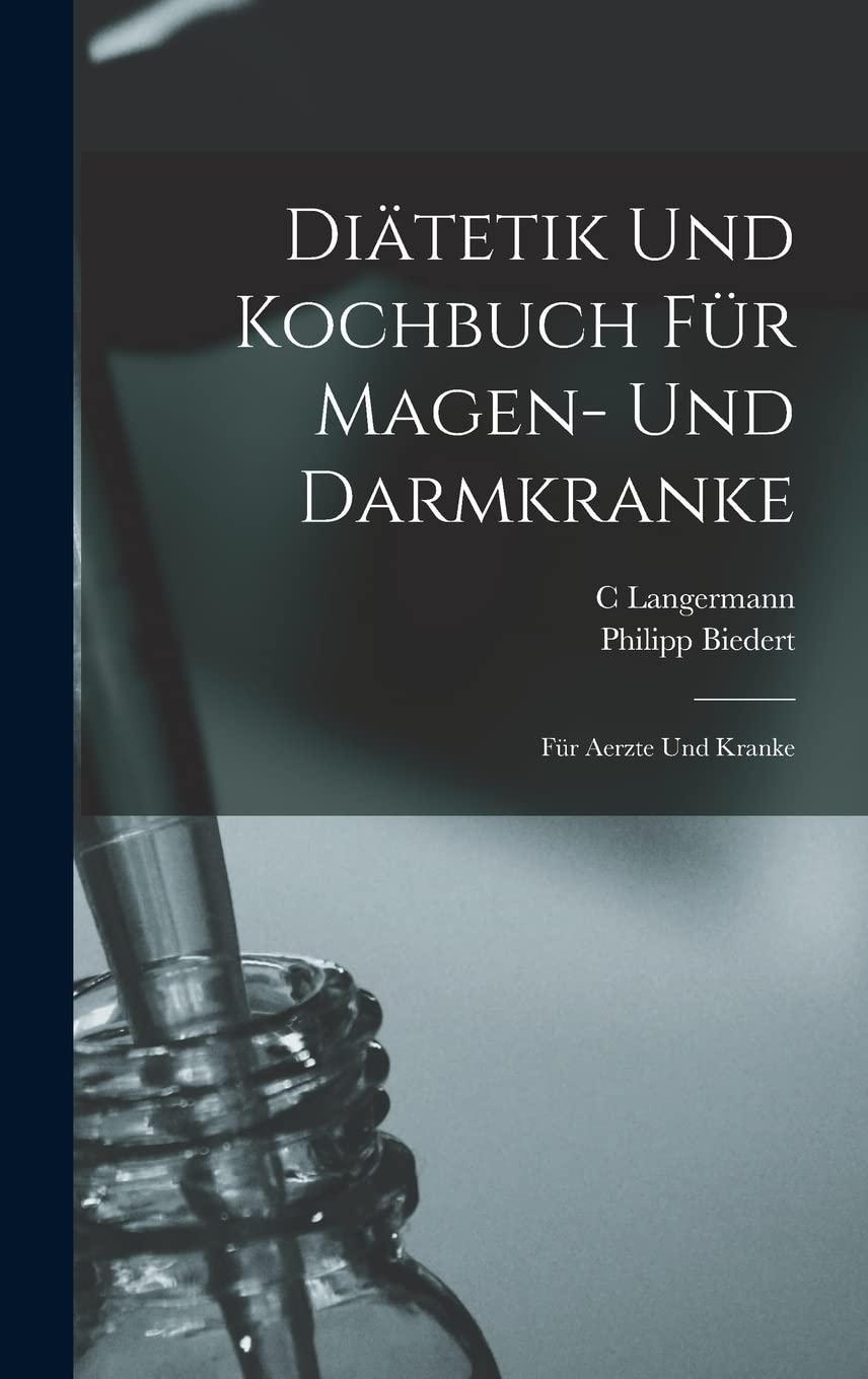 Diätetik Und Kochbuch Für Magen- Und Darmkranke: Für Aerzte Und Kranke Medicine