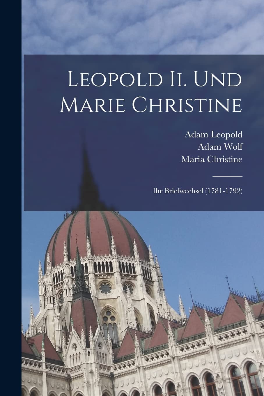 Leopold Ii. Und Marie Christine: Ihr Briefwechsel (1781-1792) Politics & History