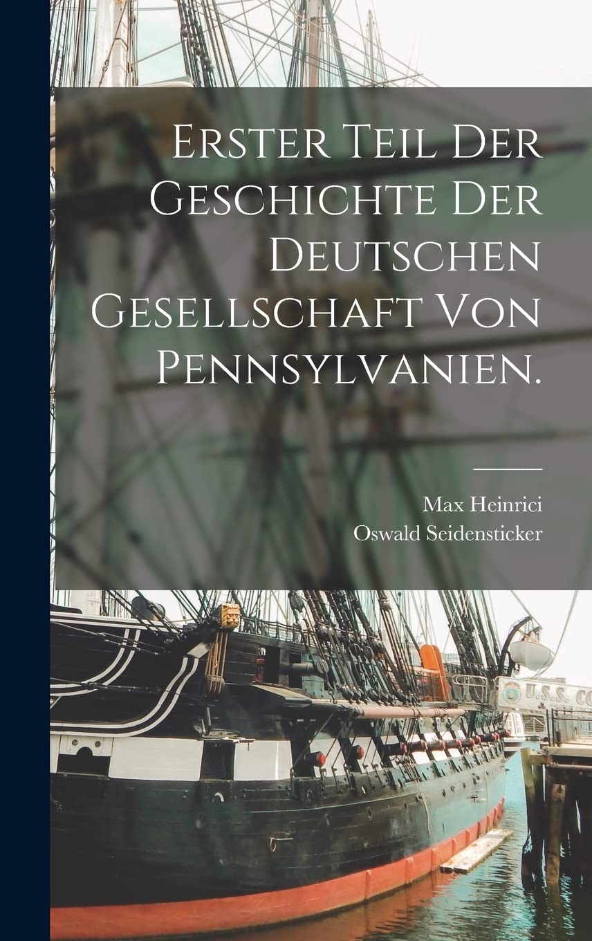 Erster Teil der Geschichte der Deutschen Gesellschaft von Pennsylvanien. Politics & History