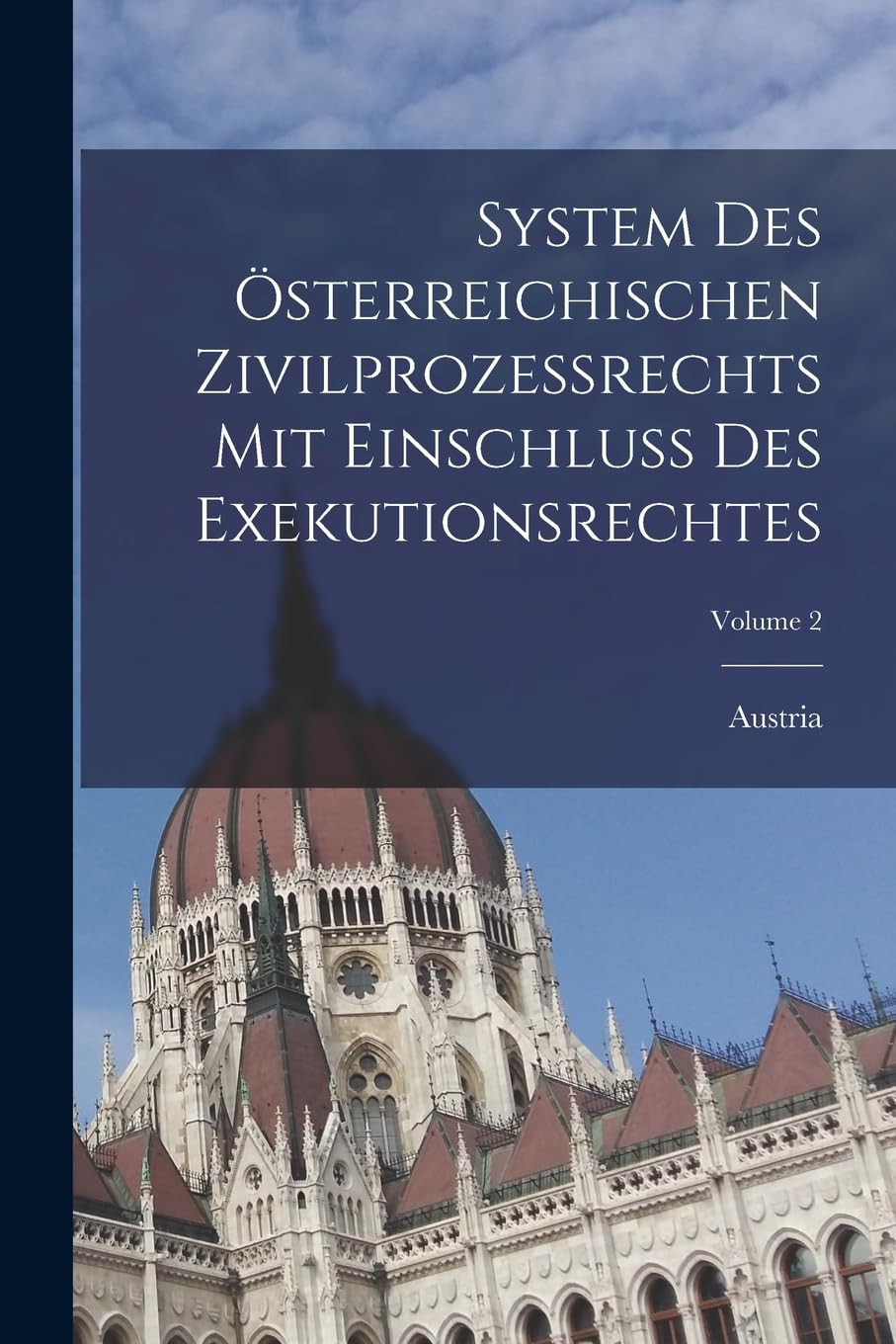 System Des Österreichischen Zivilprozessrechts Mit Einschluss Des Exekutionsrechtes; Volume 2 Law
