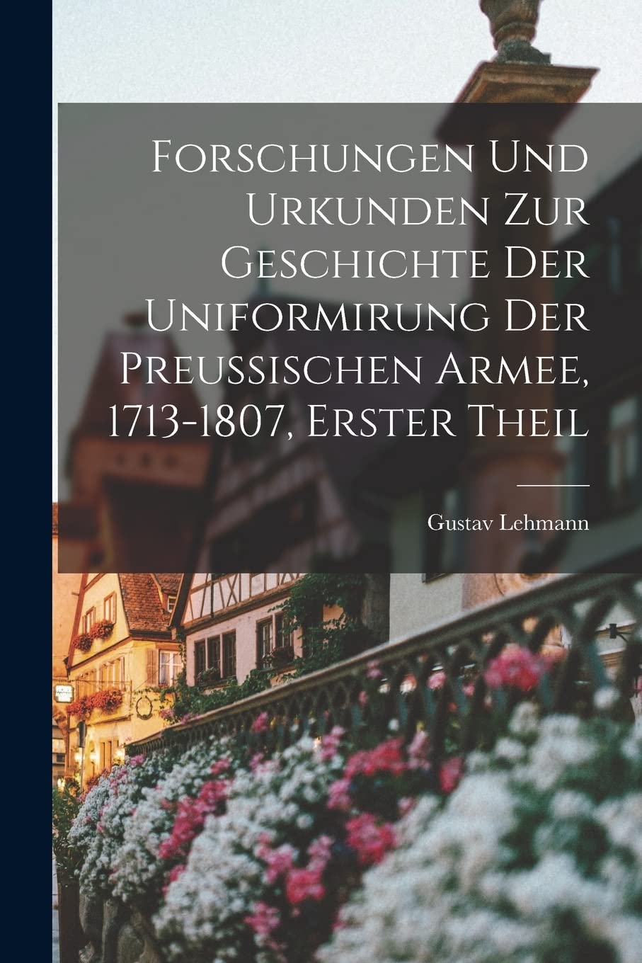 Forschungen Und Urkunden Zur Geschichte Der Uniformirung Der Preussischen Armee, 1713-1807, Erster Theil Leisure, Home & Garden