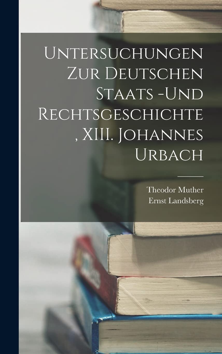 Untersuchungen zur deutschen Staats -und Rechtsgeschichte, XIII. Johannes Urbach Memories