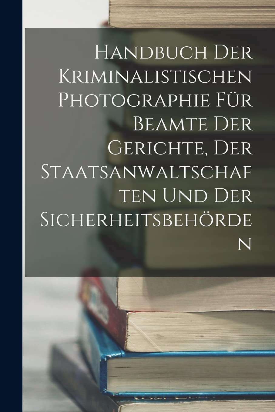 Handbuch Der Kriminalistischen Photographie Für Beamte Der Gerichte, Der Staatsanwaltschaften Und Der Sicherheitsbehörden Memories