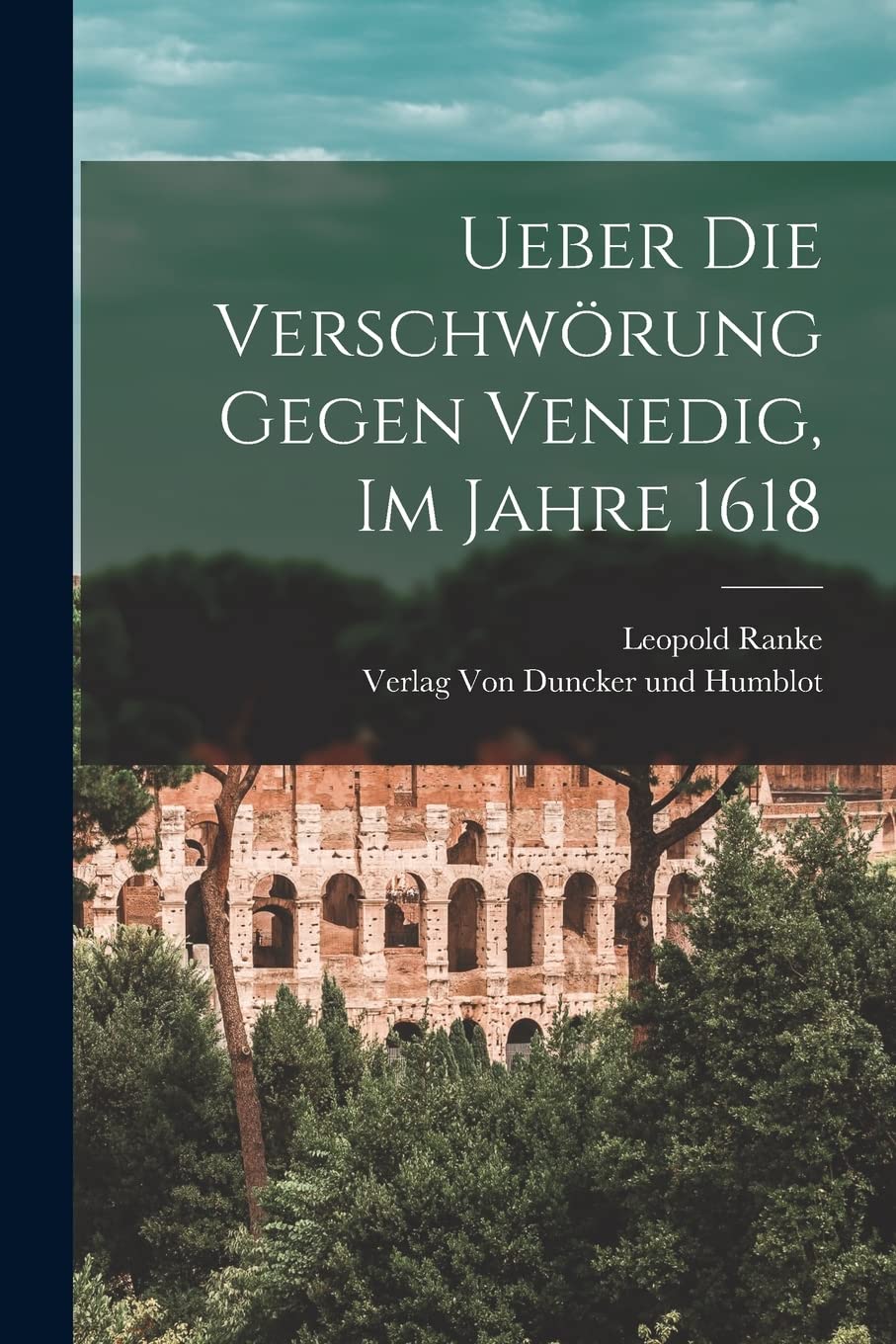 Ueber die Verschwörung Gegen Venedig, im Jahre 1618 Politics & History