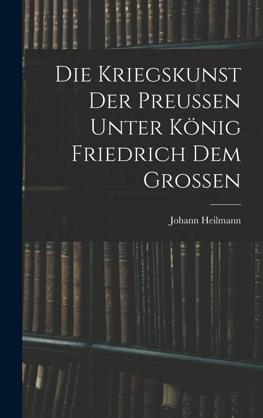 Die Kriegskunst Der Preussen Unter König Friedrich Dem Grossen Politics & History