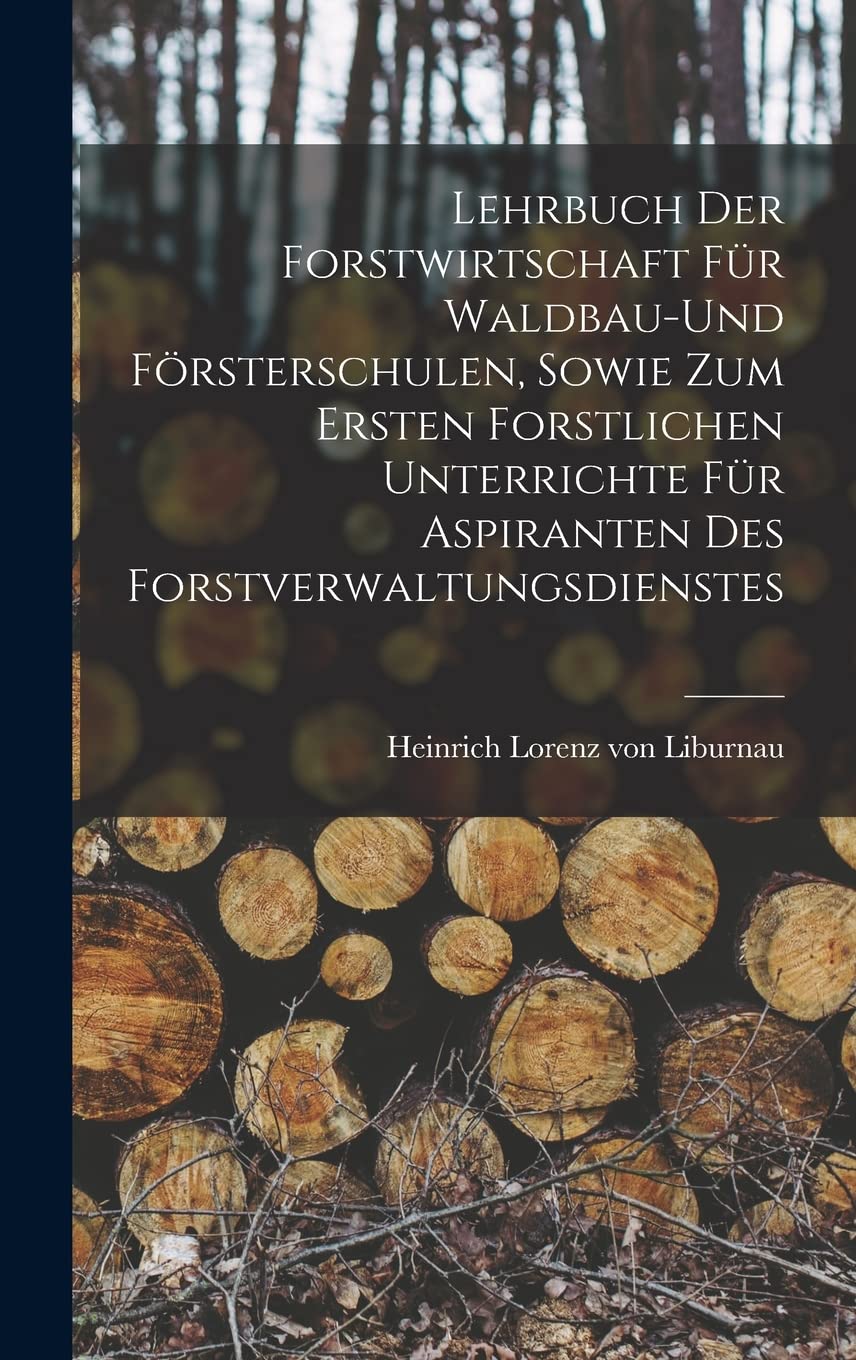 Lehrbuch der Forstwirtschaft für Waldbau-und Försterschulen, sowie zum ersten forstlichen unterrichte für Aspiranten des Forstverwaltungsdienstes Natural Sciences