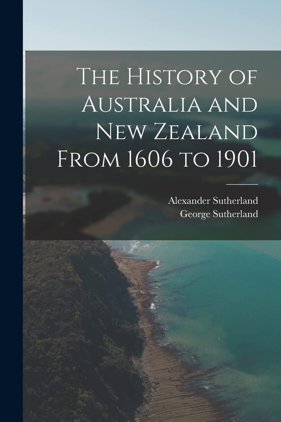 The History of Australia and New Zealand From 1606 to 1901 Politics & History