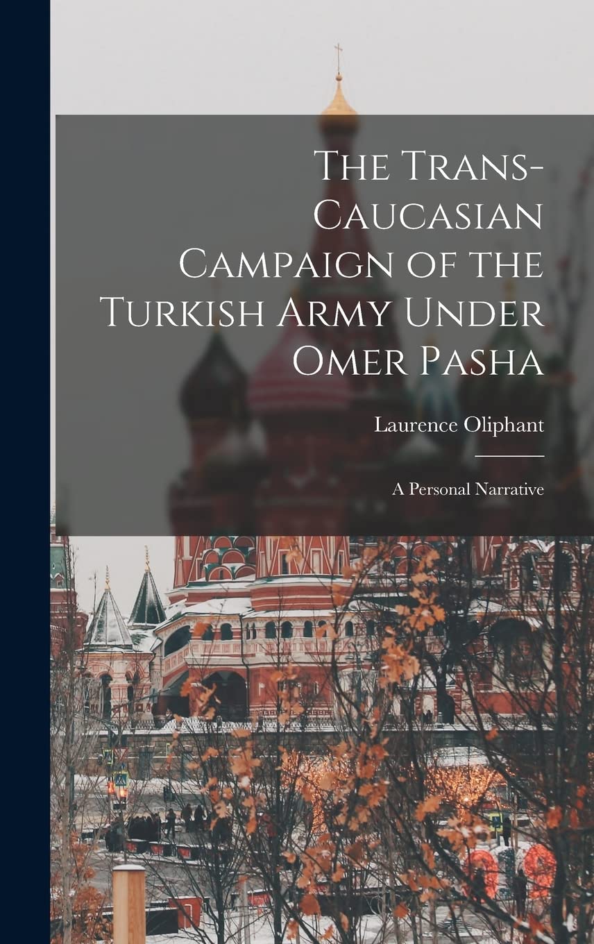 The Trans-Caucasian Campaign of the Turkish Army Under Omer Pasha; a Personal Narrative Social Sciences