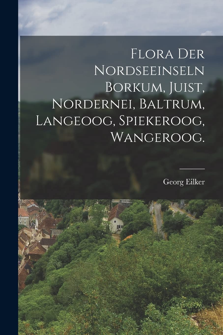 Flora der Nordseeinseln Borkum, Juist, Nordernei, Baltrum, Langeoog, Spiekeroog, Wangeroog. Politics & History