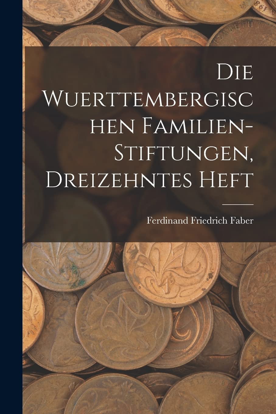Die Wuerttembergischen Familien-Stiftungen, Dreizehntes Heft Business, Finance & Career