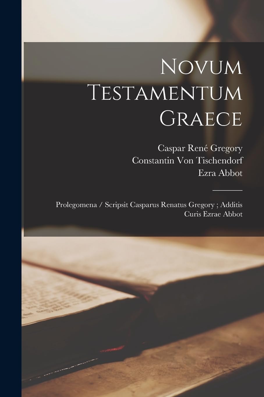 Novum Testamentum Graece: Prolegomena / Scripsit Casparus Renatus Gregory; Additis Curis Ezrae Abbot Politics & History