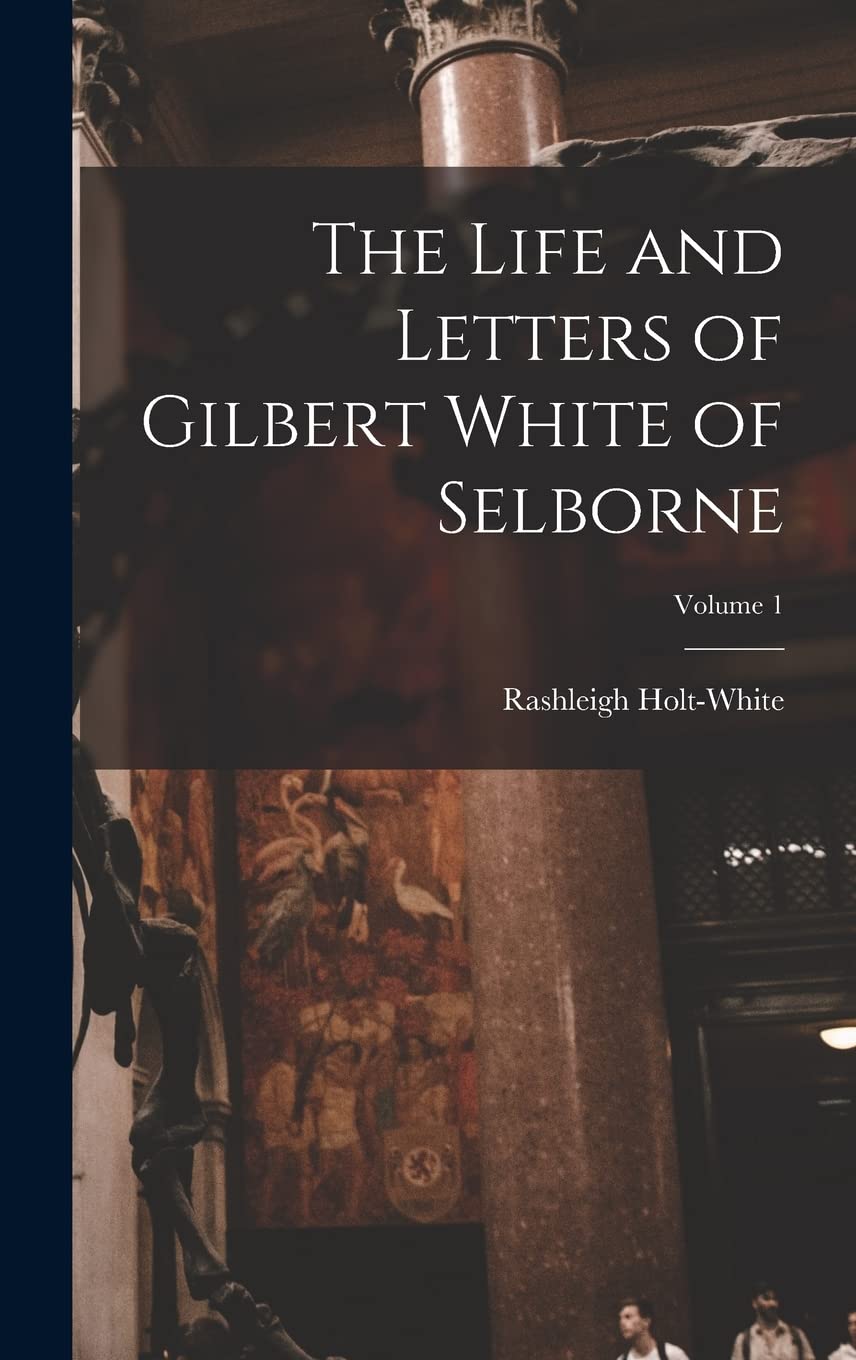 The Life and Letters of Gilbert White of Selborne; Volume 1 book