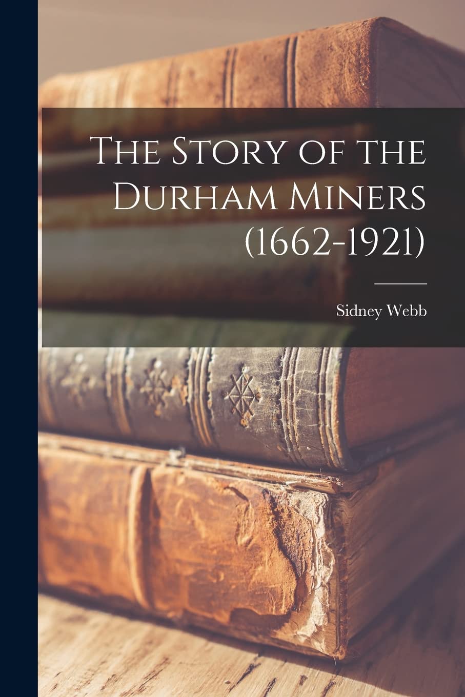 The Story of the Durham Miners (1662-1921) Business, Finance & Career