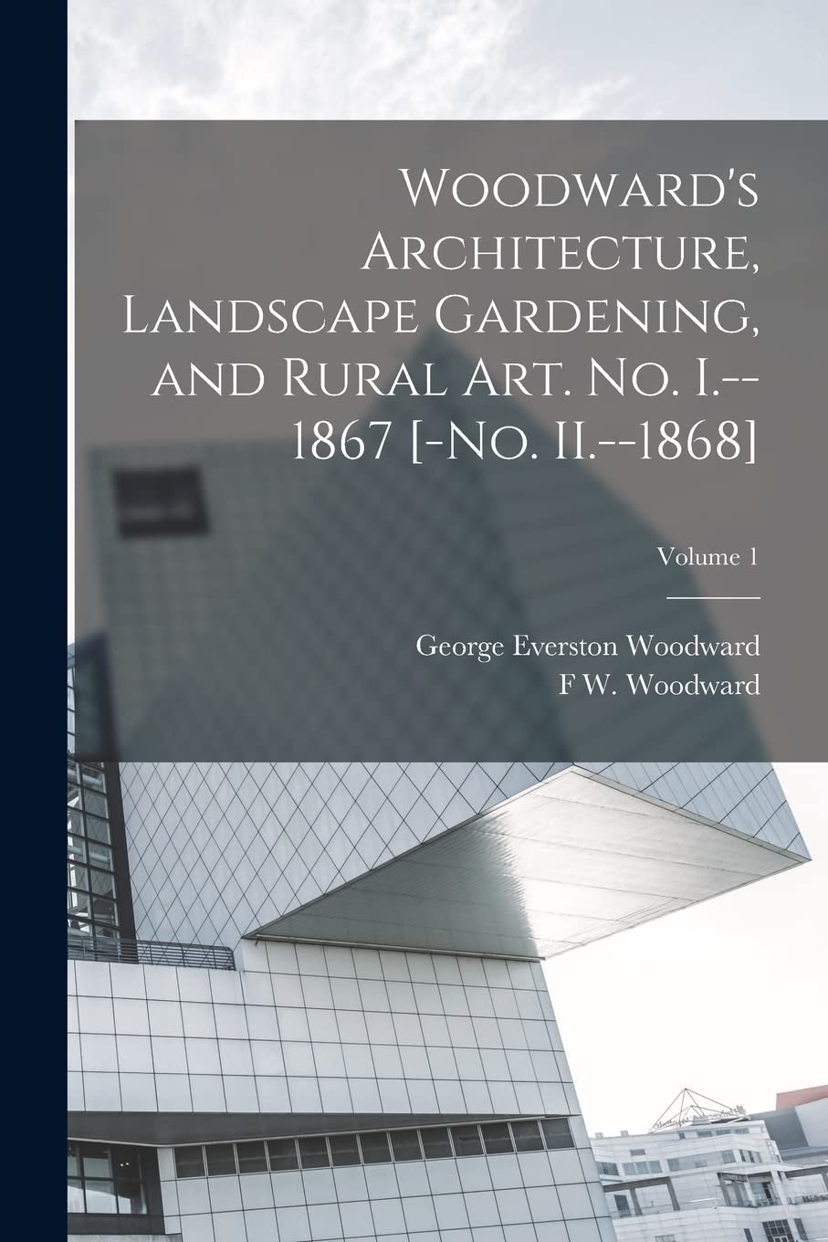 Woodward's Architecture, Landscape Gardening, and Rural art. no. I.--1867 ; Volume 1 Architecture
