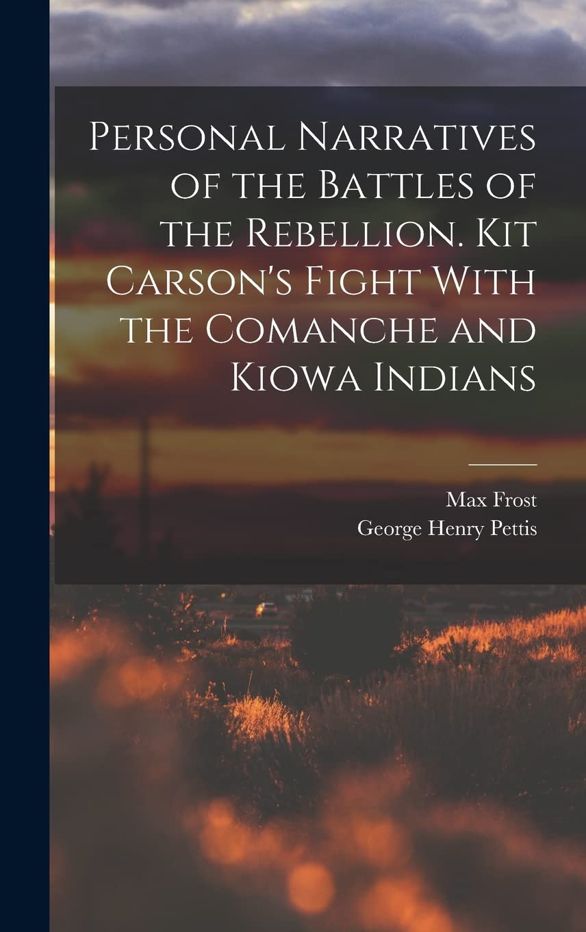 Personal Narratives of the Battles of the Rebellion. Kit Carson's Fight With the Comanche and Kiowa Indians Politics & History