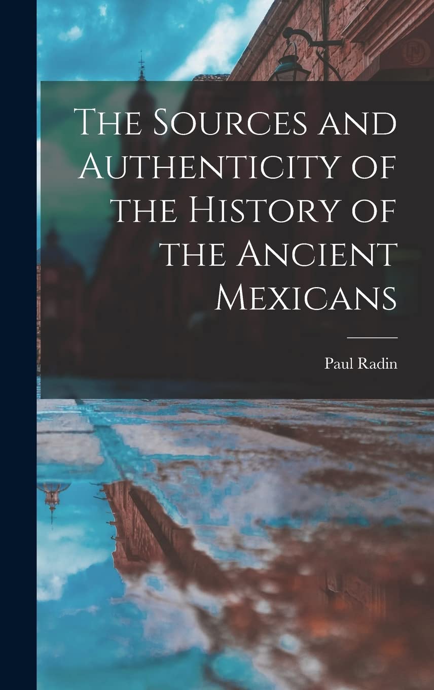 The Sources and Authenticity of the History of the Ancient Mexicans Social Sciences