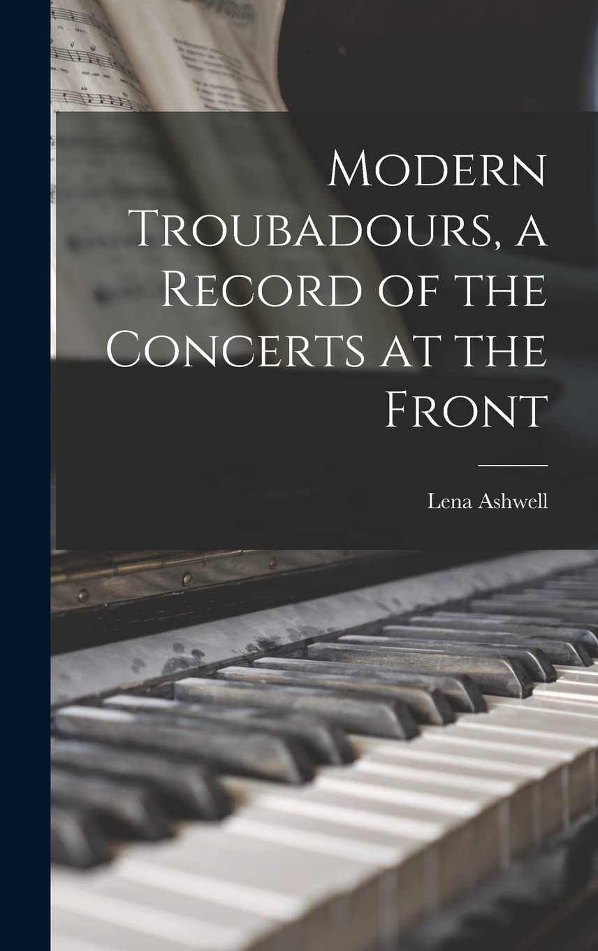 Modern Troubadours, a Record of the Concerts at the Front Arts & Music
