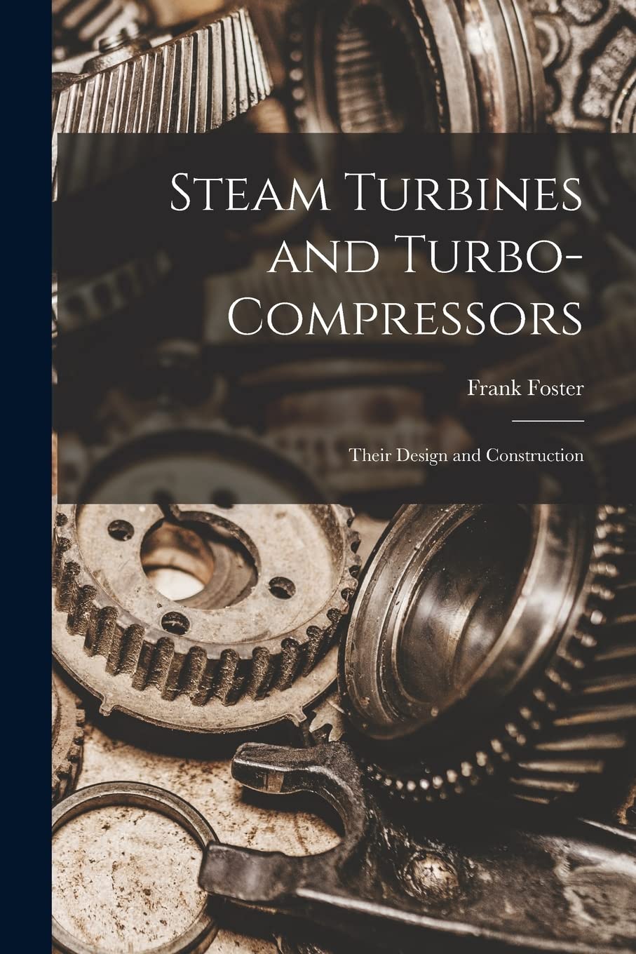 Steam Turbines and Turbo-compressors: Their Design and Construction Business & Technology