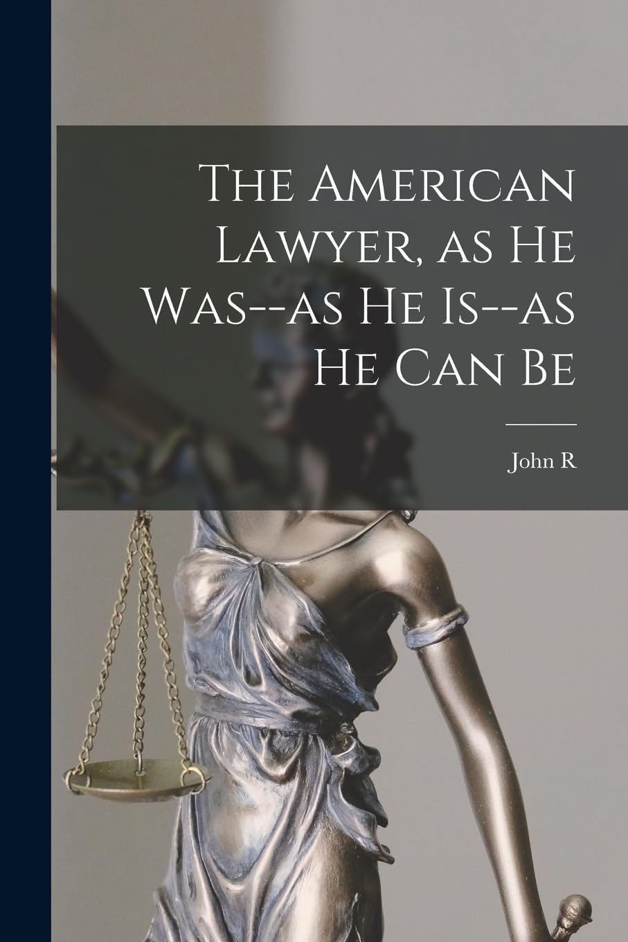 The American Lawyer, as he Was--as he Is--as he can Be Law