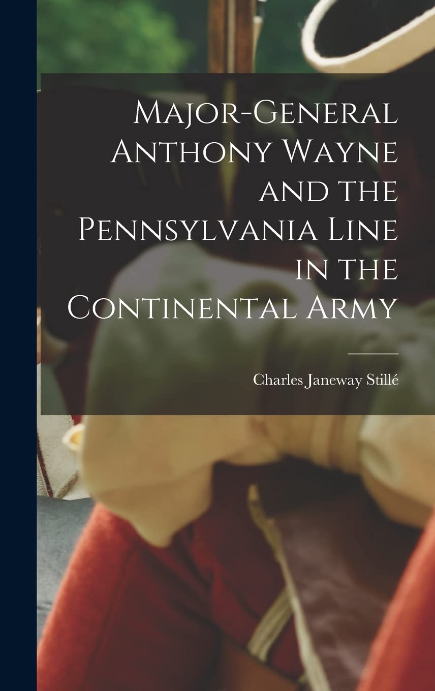 Major-General Anthony Wayne and the Pennsylvania Line in the Continental Army Memories