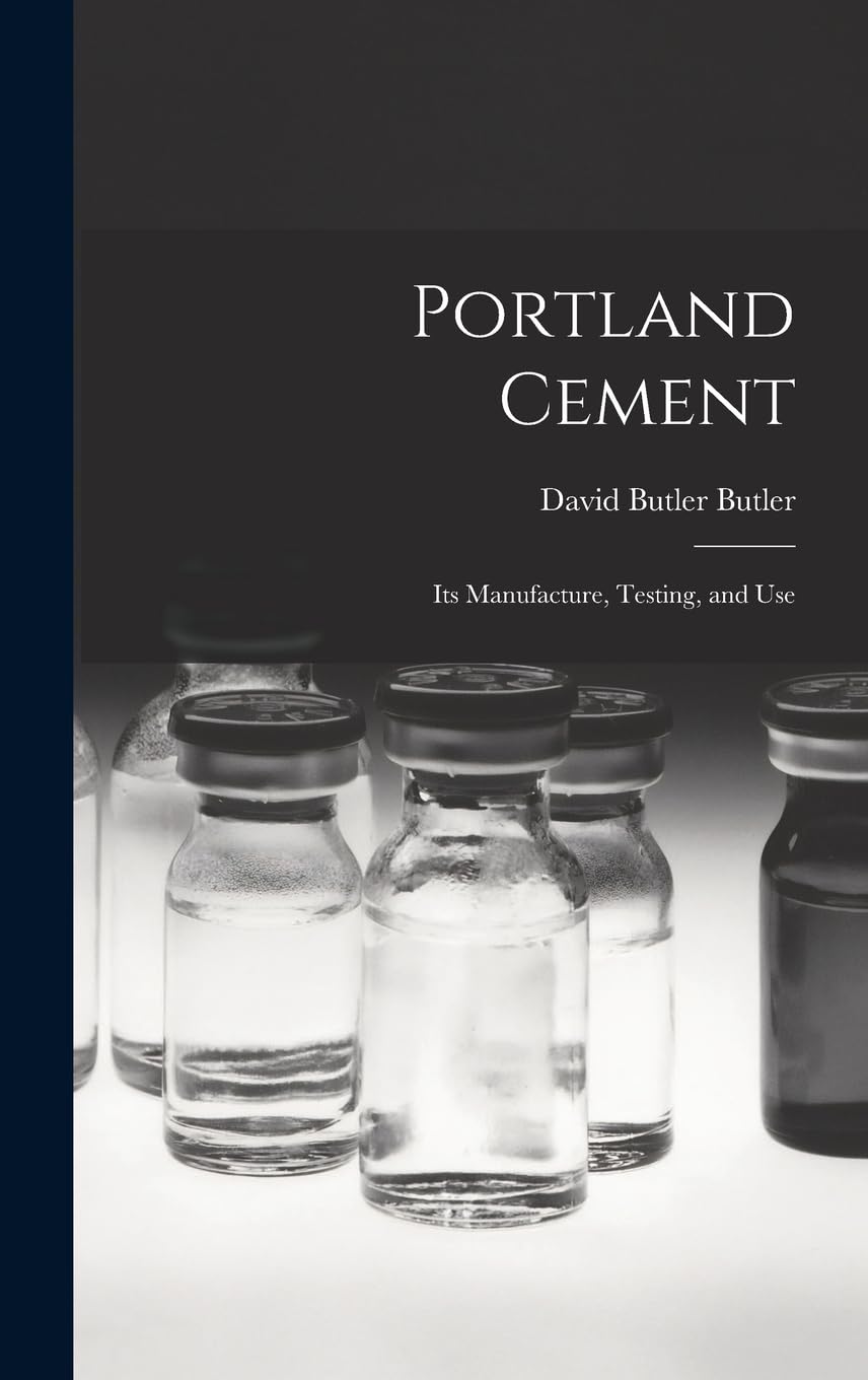 Portland Cement; its Manufacture, Testing, and Use Business & Technology