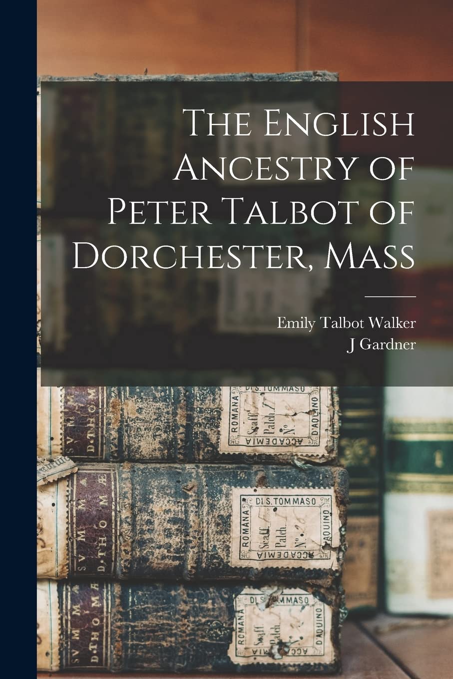 The English Ancestry of Peter Talbot of Dorchester, Mass Reference Books