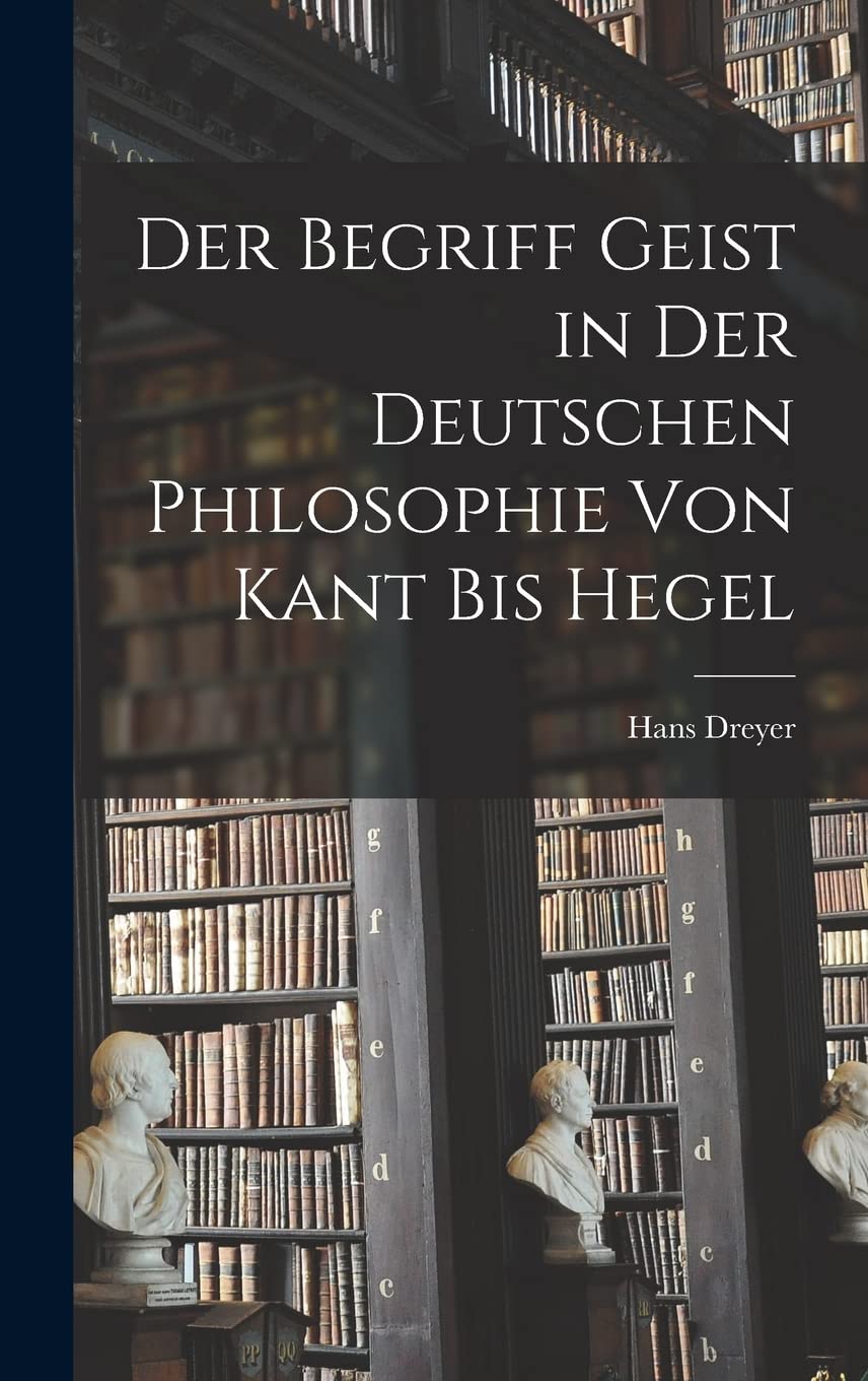 Der Begriff Geist in der deutschen Philosophie von Kant bis Hegel Philosophy