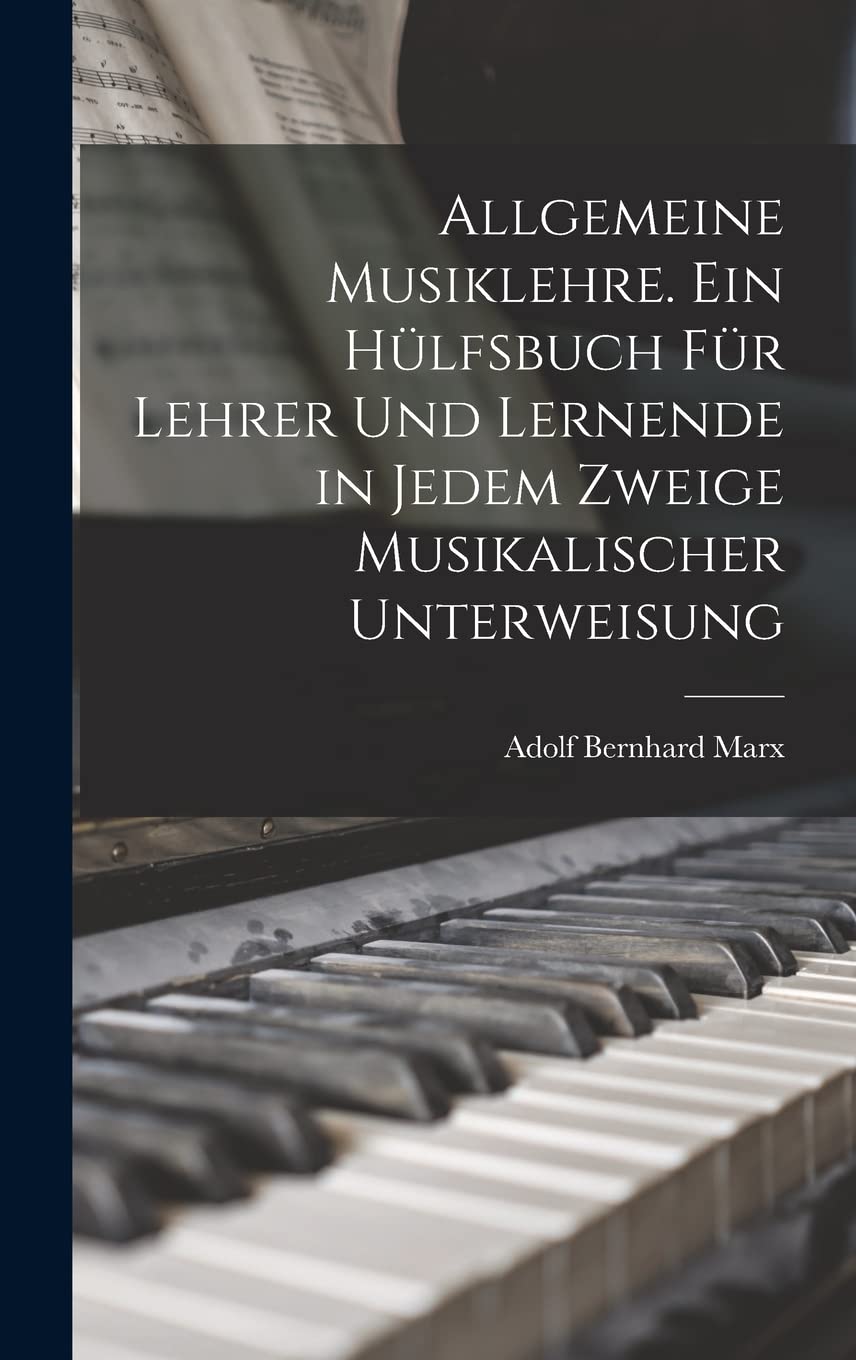 Allgemeine Musiklehre. Ein Hülfsbuch für Lehrer und Lernende in jedem Zweige musikalischer Unterweisung Arts & Music
