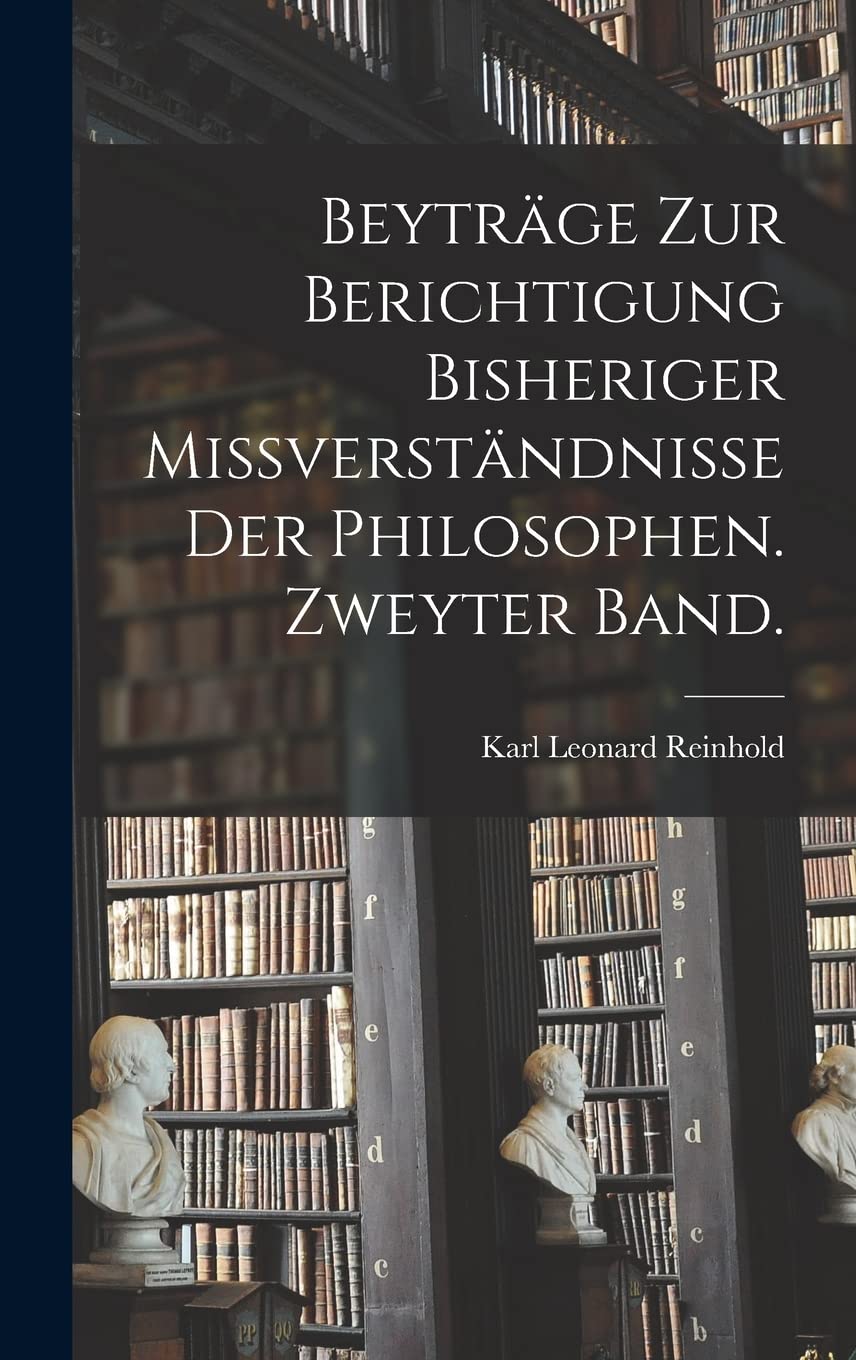 Beyträge zur Berichtigung bisheriger Missverständnisse der Philosophen. Zweyter Band. Philosophy