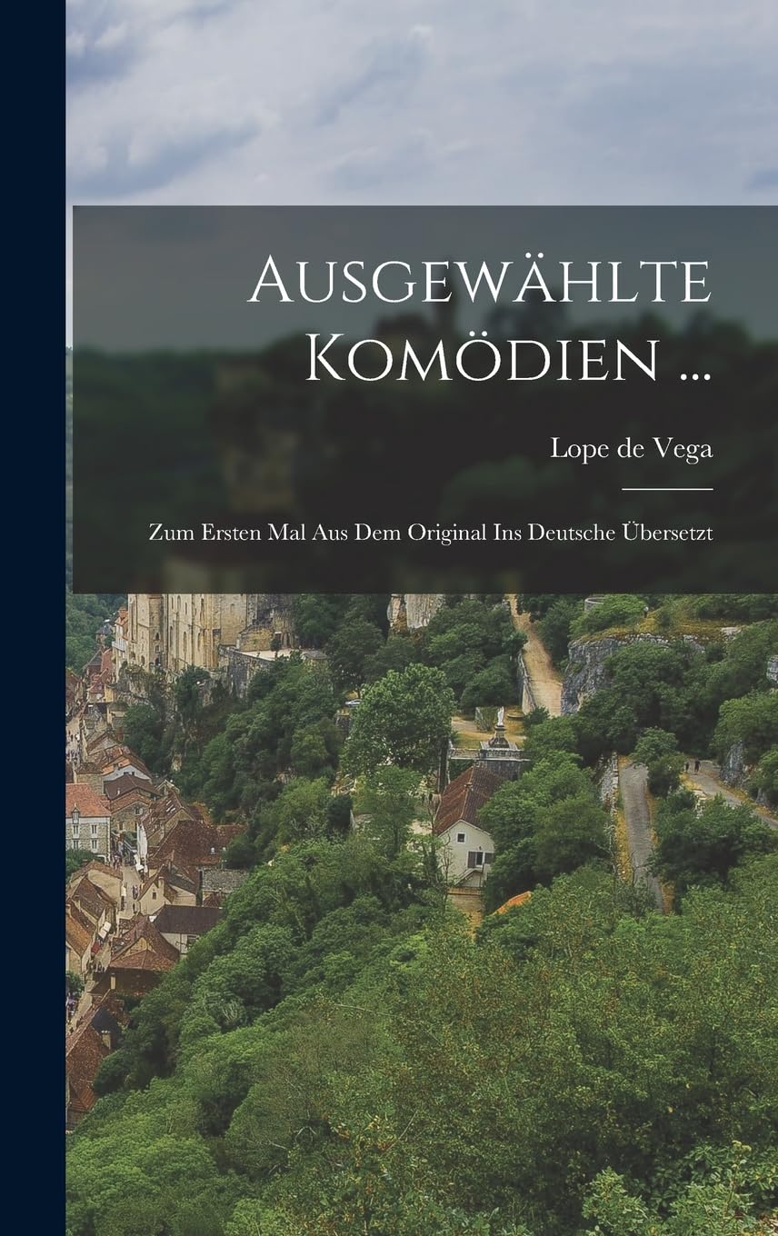 Ausgewählte Komödien ...: Zum Ersten Mal Aus Dem Original Ins Deutsche Übersetzt Politics & History