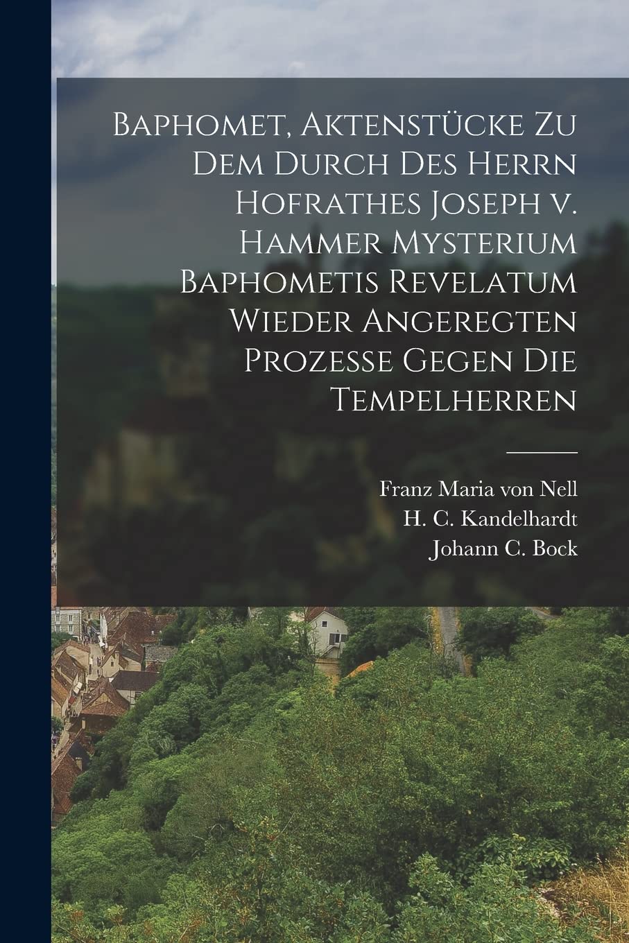 Baphomet, Aktenstücke zu dem durch des Herrn Hofrathes Joseph v. Hammer Mysterium Baphometis Revelatum wieder Angeregten Prozesse gegen die Tempelherren Politics & History