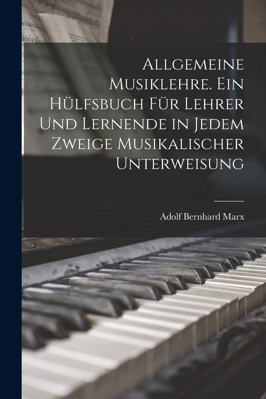 Allgemeine Musiklehre. Ein Hülfsbuch für Lehrer und Lernende in jedem Zweige musikalischer Unterweisung Arts & Music