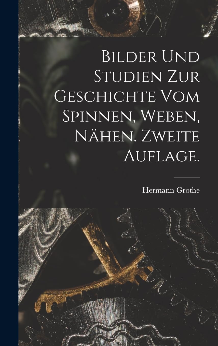 Bilder und Studien zur Geschichte vom Spinnen, Weben, Nähen. Zweite Auflage. Politics & History